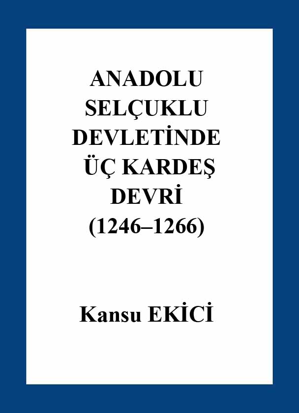 Anadolu Selcuqlu Devletinde Üç qardeş Devri (1246–1266) Kansu Ekici